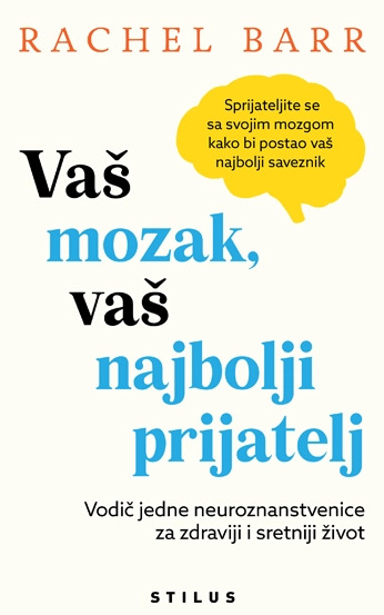 Vaš mozak, vaš najbolji prijatelj: Vodič jedne neuroznanstvenice za zdraviji i sretniji život